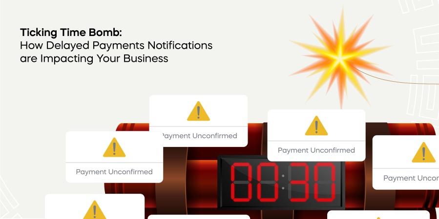 Ticking Time Bomb: How delayed payments notifications hurt your business